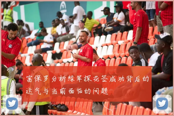 富保罗分析绿军探花签成功背后的运气与当前面临的问题