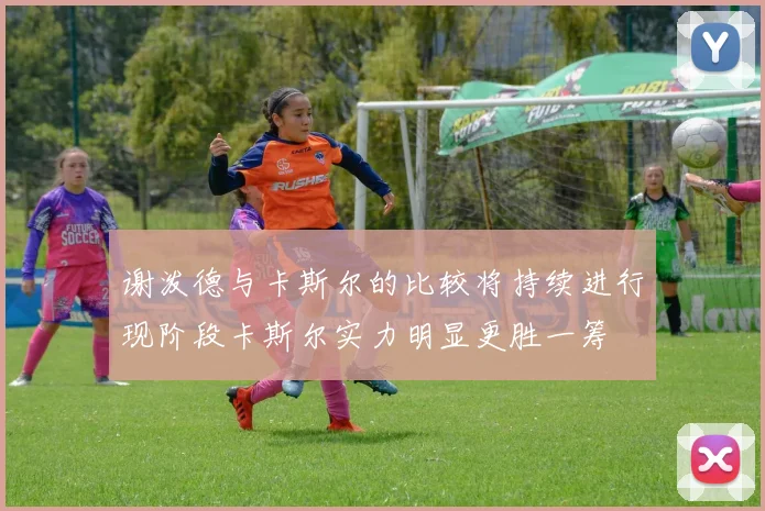 谢泼德与卡斯尔的比较将持续进行现阶段卡斯尔实力明显更胜一筹