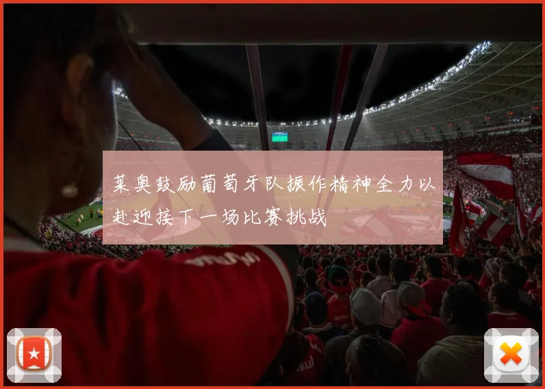 莱奥鼓励葡萄牙队振作精神全力以赴迎接下一场比赛挑战