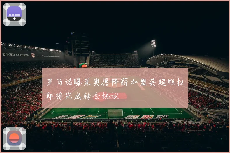 罗马诺曝莱奥愿降薪加盟英超维拉即将完成转会协议